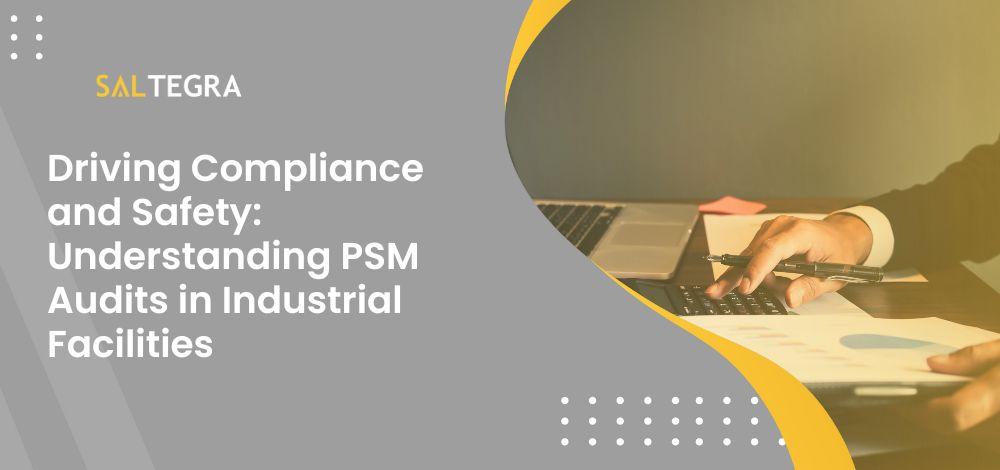 Driving Compliance and Safety: Understanding PSM Audits in Industrial Facilities